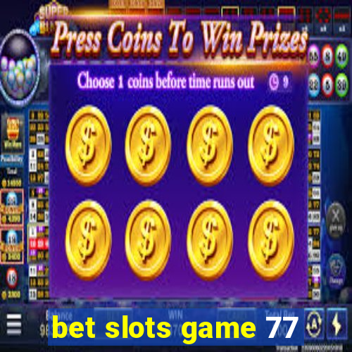 bet slots game 77